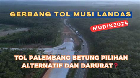 Update Mudik Lebaran Tol Palembang Betung Jadi Alur Jalan Alternatif