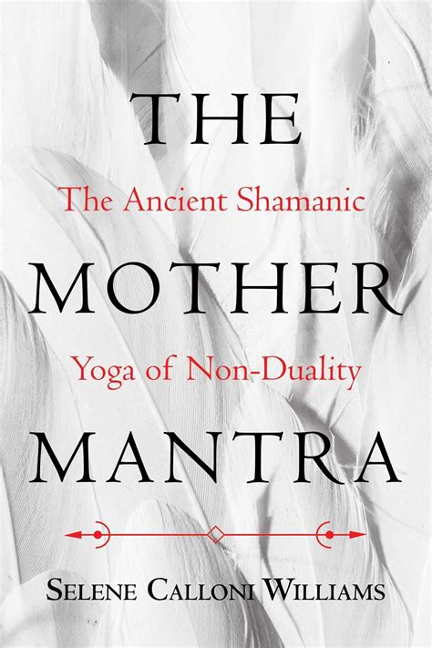 The Mother Mantra The Ancient Shamanic Yoga Of Non Duality Mantras