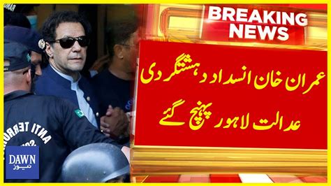 Imran Khan Insidaad Dehshatgardi Adalat Lahore Pohanch Gaye Dawn News