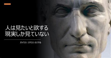 【教訓・名言】多くの人は、見たいと欲する現実しか見ていない（カエサル）｜天野久弥 （総合itコンサル）