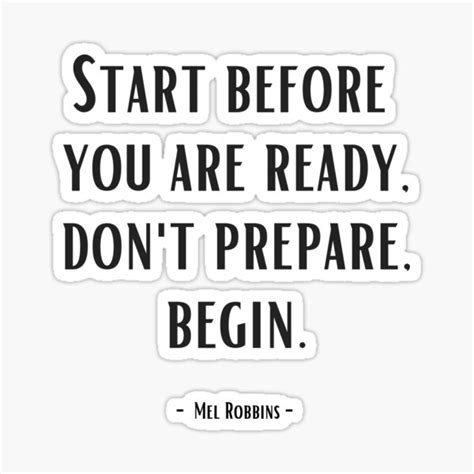 Start Before You Are Ready Don T Prepare Begin Mel Robbins