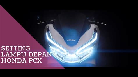 Cara Setting Lampu Depan Honda Pcx Lokal Youtube