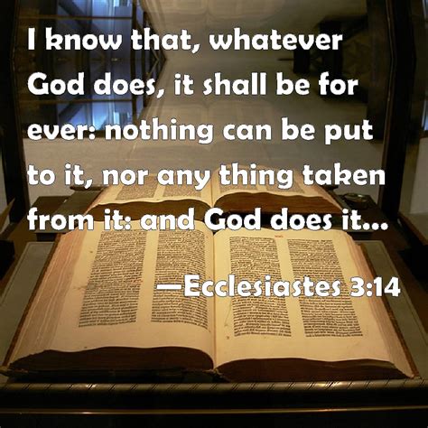 Ecclesiastes 3:14 I know that, whatever God does, it shall be for ever ...