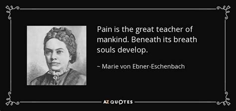 Marie Von Ebner Eschenbach Quote Pain Is The Great Teacher Of Mankind