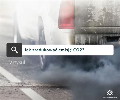 Dekarbonizacja Czy Redukcja Emisji Co To Obowi Zek Gps Guardian