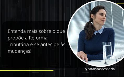 Entenda Mais Sobre O Que Propõe A Reforma Tributária E Se Antecipe às