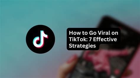 How To Go Viral On Tiktok 7 Effective Strategies