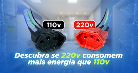 Quem Consome Mais Energia 110 Ou 220