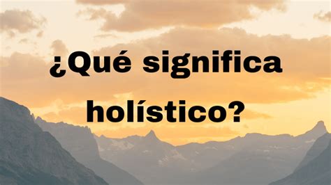 Qué significa Holístico