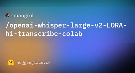 Smangrul Openai Whisper Large V Lora Hi Transcribe Colab At Main