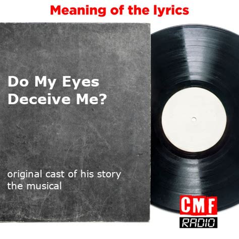 The Story And Meaning Of The Song Do My Eyes Deceive Me Original Cast Of His Story The Musical