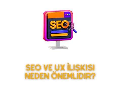 SEO ve UX İlişkisi Neden Önemlidir Faydalı Bilgiler