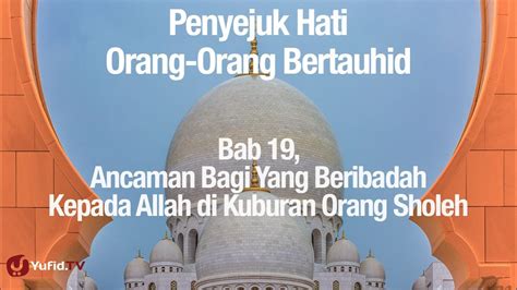 Ancaman Bagi Yang Beribadah Kepada Allah Di Kuburannya Orang Sholih Ustadz Abdullah Zaen Lc