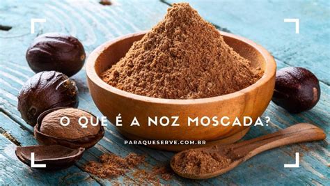 Para que serve a noz moscada conheça seus benefícios