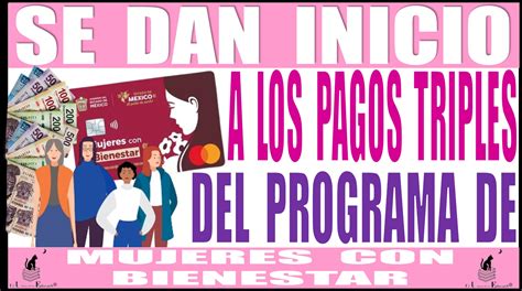 Se Dan Inicio A Los Pagos Triples Del Programa De Mujeres Con