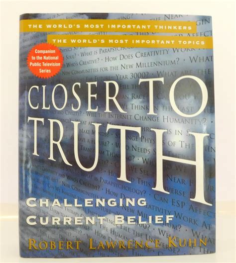 Closer To Truth Challenging Current Belief By Kuhn Robert Lawrence