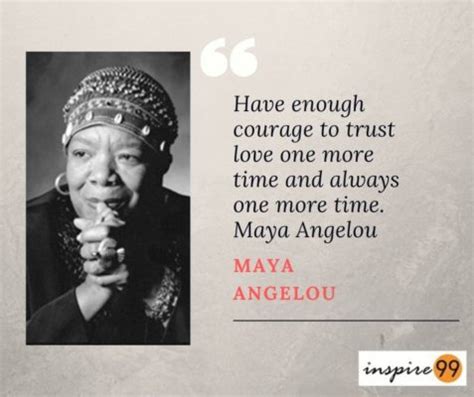 Have courage to trust love one more time - Maya Angelou - Inspire99