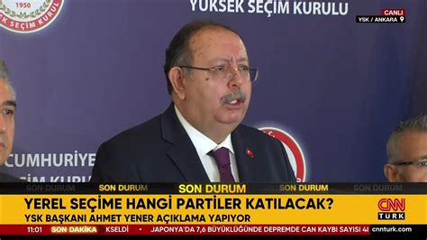 Son Dakika Yerel Se Ime Hangi Partiler Kat Lacak Ysk Ba Kan Yener