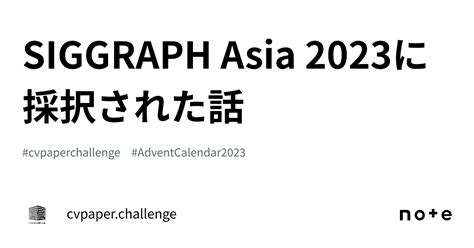 Siggraph Asia 2023に採択された話｜cvpaperchallenge