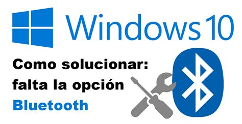 Como solucionar falta la opción Bluetooth en Windows 10