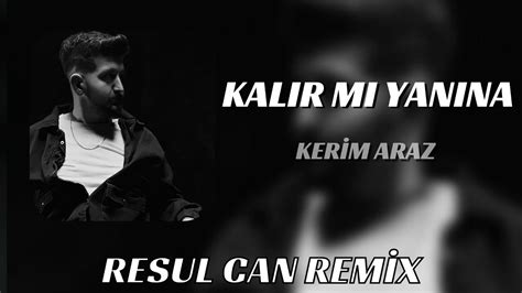 Kerim Araz Kalırmı Yanına Ben Sanmam Resul Can Remix Kalbim Seni