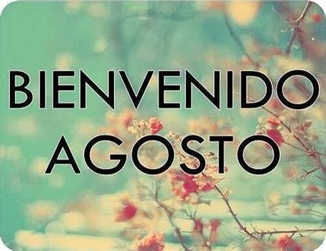 Bienvenido Agosto Sorprendeme Bienvenido Agosto Imagenes De