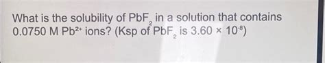 Solved What Is The Solubility Of Pbf In A Solution That Chegg