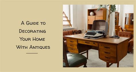 A Guide To Decorating Your Home With Antiques The House House