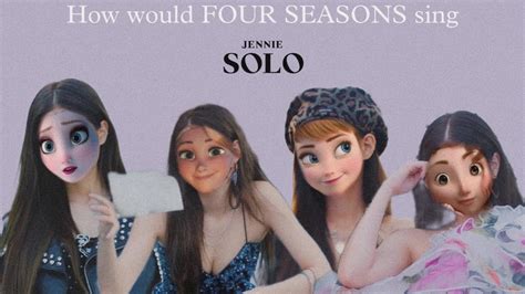 How Would Four Seasons Sing Solo By Jennie Elsa Anna Rapunzel