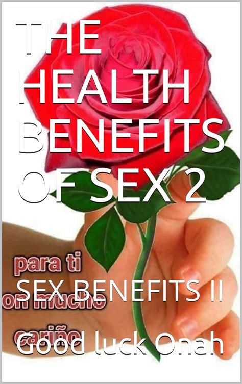 The Health Benefits Of Sex 2 Sex Benefits Ii Ebook Onah Good Luck Kindle Store