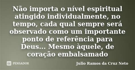 Não Importa O Nível Espiritual Julio Ramos Da Cruz Neto Pensador