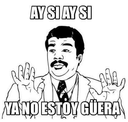 Meme Creator Funny Ay Si Ay Si Ya No Estoy G Era Meme Generator At