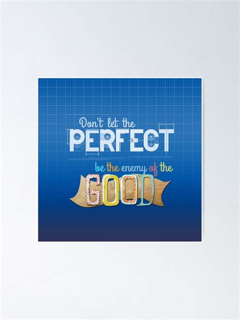 Dont Let The Perfect Be The Enemy Of The Good Poster For Sale By Art