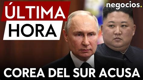 Ltima Hora Corea Del Sur Acusa A Rusia De Ayudar A Corea Del Norte