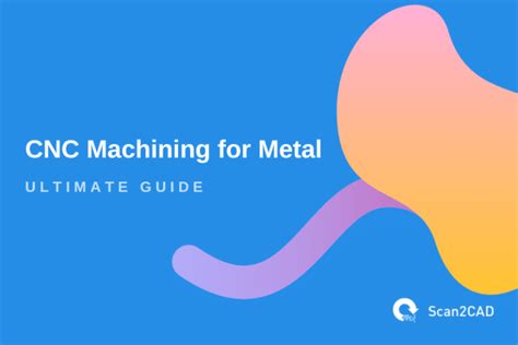 Cnc Machining For Metal Fabrication The Ultimate Guide