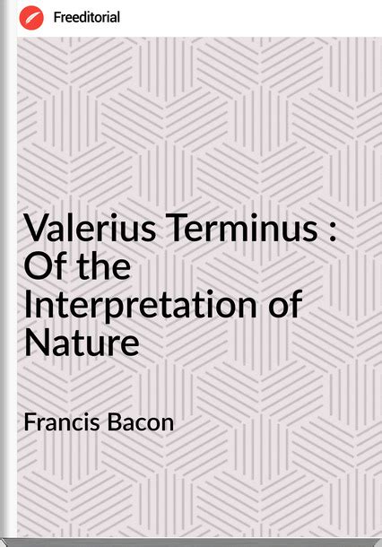 Valerius Terminus Of The Interpretation Of Nature Francis Bacon Free