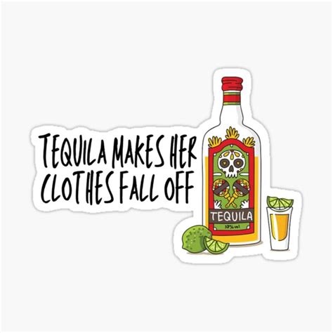 Tequila Makes Her Clothes Fall Off Sticker For Sale By Makattack99