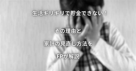 生活ギリギリで貯金できない！その理由と家計の見直し方法をfpが解説