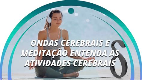 ONDAS CEREBRAIS E MEDITAÇÃO ENTENDA AS ATIVIDADES CEREBRAIS YouTube