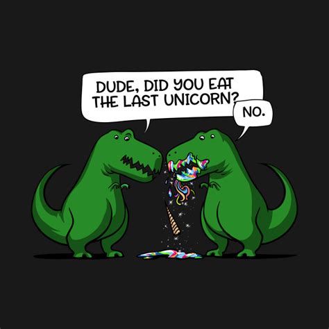 Dude Did You Eat The Last Unicorn Dinosaur Unicorn T Shirt Teepublic