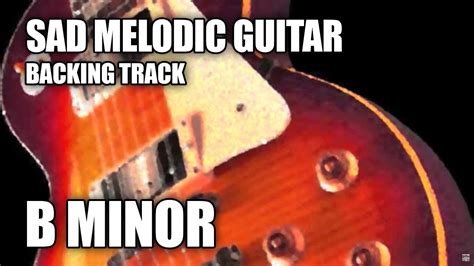 Sad Melodic Guitar Backing Track In B Minor D Major Youtube