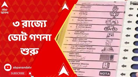 Election Result ৩ রাজ্যে ভোট গণনা শুরু Abp Ananda Live Youtube