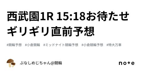 西武園1r 1518‼️🔥お待たせギリギリ直前予想🔥‼️｜ぶなしめじちゃん競輪