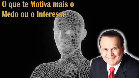 Dr Lair Ribeiro O Que Te Motiva Mais O Medo Ou O Interesse