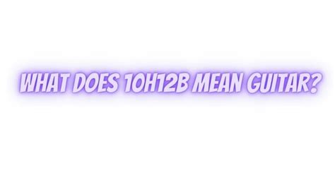 What Does 10h12b Mean Guitar All For Turntables