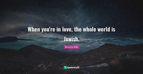 When You Re In Love The Whole World Is Jewish Quote By Beverly