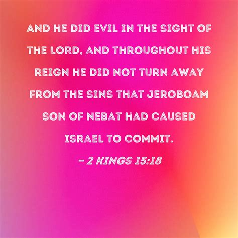 2 Kings 15:18 And he did evil in the sight of the LORD, and throughout