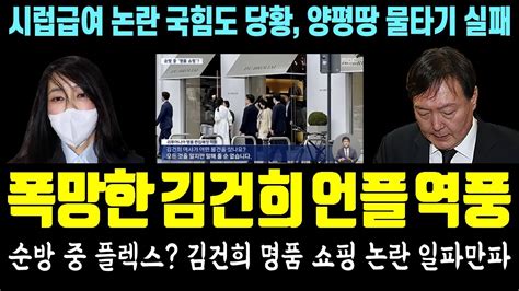 폭망한 김건희 언플 역풍 수습불가 순방 중 플렉스 김건희 명품 쇼핑 논란 일파만파 시럽급여 논란 국민의힘도 당황