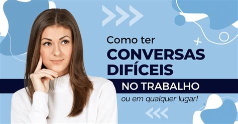 Como Ter Conversas Dif Ceis Mas Necess Rias No Trabalho