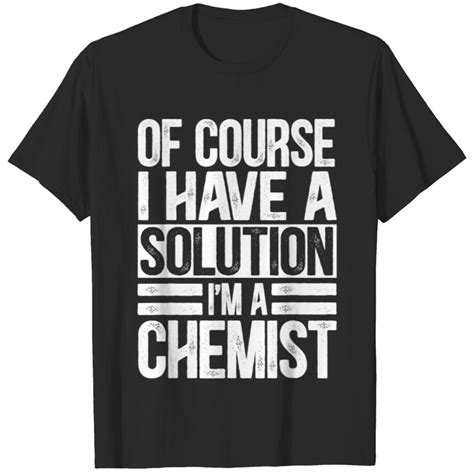 Funny Chemistry I Have A Solution Im A Chemist T Shirts Sold By Printwanted Sku 43015499 50